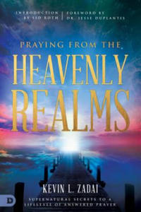 Praying from the Heavenly Realms: Supernatural Secrets to a Lifestyle of Answered Prayer - 2878620810