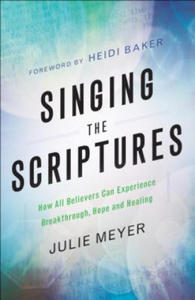 Singing the Scriptures - How All Believers Can Experience Breakthrough, Hope and Healing - 2866526144