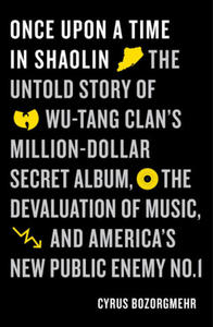 Once Upon a Time in Shaolin: The Untold Story of Wu-Tang Clan's Million-Dollar Secret Album, the Devaluation of Music, and America's New Public Ene - 2870033575