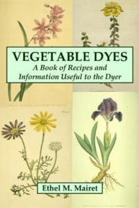 Vegetable Dyes: A Book of Recipes and Information Useful to the Dyer - 2867172023