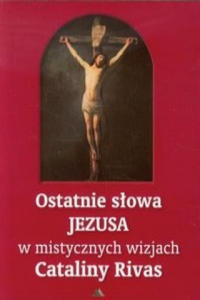 Ostatnie sowa Jezusa w mistycznych wizjach Cataliny Rivas - 2875342829