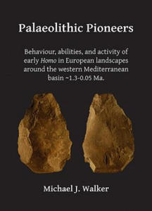 Palaeolithic Pioneers: Behaviour, abilities, and activity of early Homo in European landscapes around the western Mediterranean basin ~1.3-0.05 Ma. - 2878791087