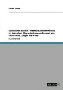 Dazwischen daheim - Interkulturelle Differenz im deutschen Migrantenkino am Beispiel von Fatih Akins "Gegen die Wand - 2866528715