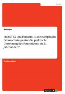 FRONTEX und Foucault. Ist die europische Grenzschutzagentur die praktische Umsetzung des Panopticons im 21. Jahrhundert? - 2871896994