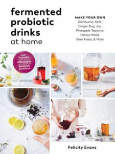 Fermented Probiotic Drinks at Home: Make Your Own Kombucha, Kefir, Ginger Bug, Jun, Pineapple Tepache, Honey Mead, Beet Kvass, and More - 2877404831