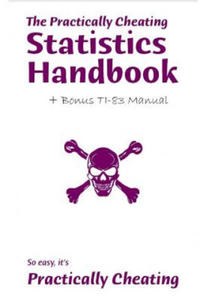 The Practically Cheating Statistics Handbook + Bonus TI-83 Manual - 2872200972