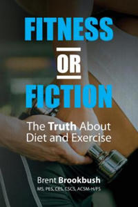 Fitness or Fiction (Volume 1): The Truth About Diet and Exercise - 2861935351