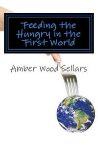 Feeding the Hungry in the First World: A Step-By-Step Guide for Starting or Revamping a Food Pantry and/or Soup Kitchen - 2861966765