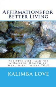 Affirmations for Better Living: Positive Self-Talk for a Happier, Healthier, Wealthier, Wiser YOU! - 2867751181