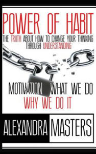 Power of Habit: The Truth About How To Change Your Thinking Through Understanding Motivation, What We Do & Why We Do It - 2865195903