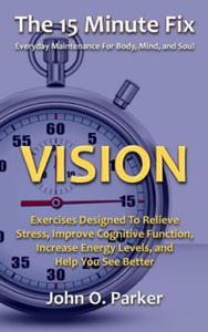 The 15 Minute Fix: VISION: Exercises Designed To Relieve Stress, Improve Cognitive Function, Increase Energy Levels, and Help You See Bet - 2868068485