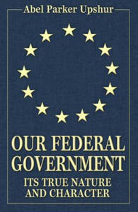 Our Federal Government: Its True Nature and Character - 2870302845