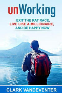 unWorking: Exit the Rat Race, Live Like a Millionaire, and Be Happy Now - 2874793569