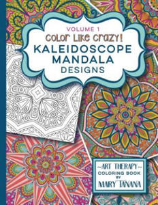 Color Like Crazy Kaleidoscope Mandala Designs Volume 1