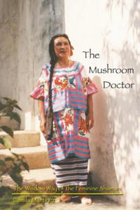 The Mushroom Doctor: The Wisdom Way Of The Feminine Shaman - 2869879697