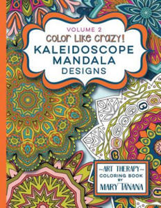 Color Like Crazy Kaleidoscope Mandala Designs Volume 2: A fantastic coloring book for all ages featuring a range of designs to keep you entertained an - 2867114235