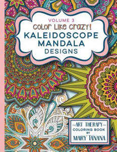 Color Like Crazy Kaleidoscope Mandala Designs Volume 3: An awesome coloring book designed to keep you stress free for hours. - 2877395719