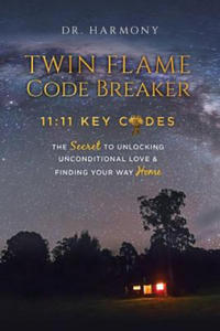 Twin Flame Code Breaker: 11:11 KEY CODES The Secret to Unlocking Unconditional Love & Finding Your Way Home - 2861956970
