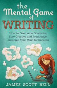 The Mental Game of Writing: How to Overcome Obstacles, Stay Creative and Product - 2861956969