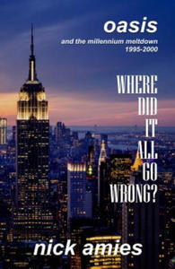 Where Did It All Go Wrong?: Oasis and the Millennium Meltdown 1995 - 2000 - 2867118105