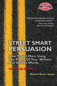 Street Smart Persuasion: How To Sell More Using The Power Of Your Written And Spoken Words - 2861890782