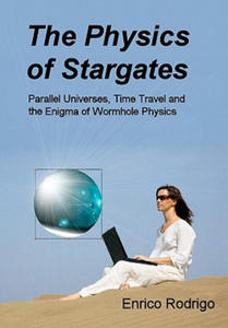 The Physics of Stargates: Parallel Universes, Time Travel, and the Enigma of Wormhole Physics - 2864712624