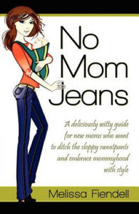 No Mom Jeans: A Deliciously Witty Guide for New Moms Who Want to Ditch the Sloppy Sweatpants and Embrace Mommyhood with Style - 2866873219