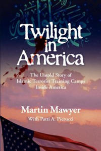 Twilight in America: The Untold Story of Islamic Terrorist Training Camps Inside America - 2861969787