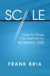 Scale: How to Grow Your Business by Working Less - 2866654046