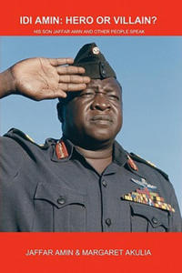 Idi Amin: Hero or Villain?: His Son Jaffar Amin and Other People Speak - 2875805093