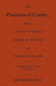 The Pleasures of Cruelty; Being a sequel to the reading of Justine et Juliette by the Marquis de Sade - 2875805092