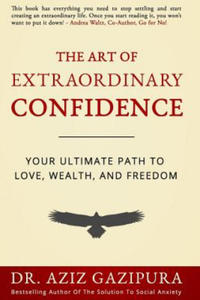 The Art Of Extraordinary Confidence: Your Ultimate Path To Love, Wealth, And Freedom - 2862041384