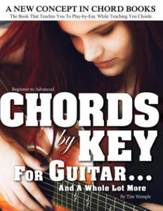 CHORDS by KEY FOR GUITAR . . . AND A WHOLE LOT MORE: The Book That Teaches You To Play-by-Ear, While Teaching You Chords. - 2876462378