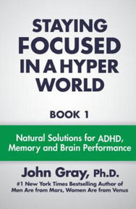 Staying Focused In A Hyper World: Book 1; Natural Solutions For ADHD, Memory And Brain Performance - 2867581777
