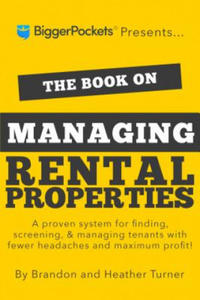 The Book on Managing Rental Properties: A Proven System for Finding, Screening, and Managing Tenants with Fewer Headaches and Maximum Profits - 2877486489