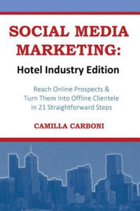 Social Media Marketing: Hotel Industry Edition: Reach Online Prospects & Turn Them Into Offline Clientele In 21 Straightforward Steps - 2874078012