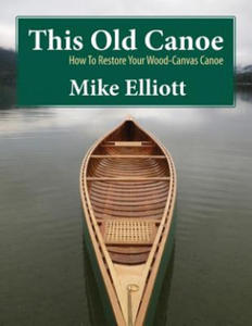 This Old Canoe: How to Restore Your Wood-Canvas Canoe - 2861911364