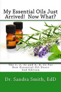 My Essential Oils Just Arrived! Now What?: The 1, 2, 3s and A, B, Cs For New Essential Oil Users - 2867770277