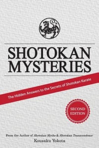 Shotokan Mysteries: The Hidden Answers to the Secrets of Shotokan Karate - 2864200543