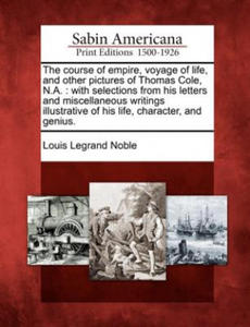 The Course of Empire, Voyage of Life, and Other Pictures of Thomas Cole, N.A.: With Selections from His Letters and Miscellaneous Writings Illustrativ - 2867583288