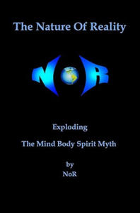The Nature Of Reality: Exploding The Mind Body Spirit Myth - 2869441115