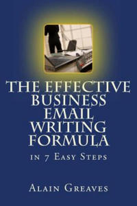 The Effective Business Email Writing Formula in 7 Easy Steps: How YOU can develop Effective Business Email Writing Skills in English - 2862041304