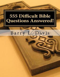 555 Difficult Bible Questions Answered!: A Resource Manual for those looking for Answers. - 2861939766