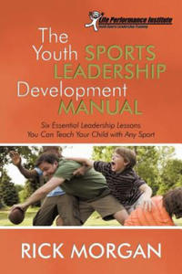 The Youth Sports Leadership Development Manual: Six Essential Leadership Lessons You Can Teach Your Child with Any Sport - 2871505860