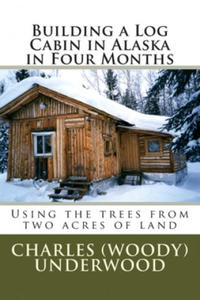 Building a Log Cabin in Alaska in Four Months: Using the trees from two acres of land - 2866212368