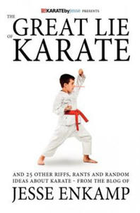 The Great Lie of Karate: and 25 Other Riffs, Rants and Random Ideas about Karate - 2877395717