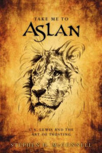 Take Me to Aslan: CS Lewis and the art of trusting - 2868451770
