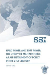 Hard Power and Soft Power: The Utility of Military Force as an Instrument of Policy in the 21st Century - 2878080399