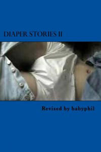 Diaper Stories: A Compendium of Short Stories, A Novelette and FAQ about AB/DL Diapering - 2873332090