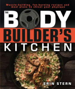 The Bodybuilder's Kitchen: 100 Muscle-Building, Fat Burning Recipes, with Meal Plans to Chisel Your - 2876452341